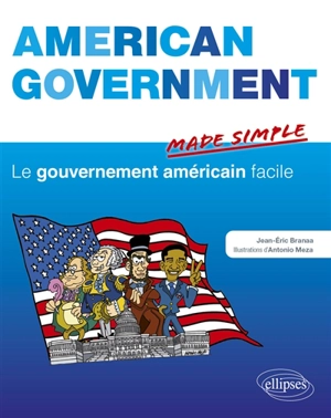 American government made simple. Le gouvernement américain facile - Jean-Eric Branaa