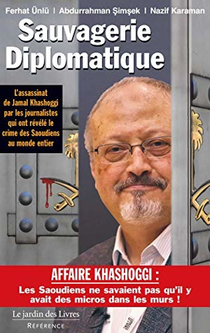 Sauvagerie diplomatique : l'assassinat de Jamal Khashoggi par les journalistes qui ont révélé le crime des Saoudiens au monde entier - Ferhat Unlü