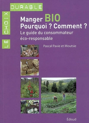 Manger bio, pourquoi ? Comment ? : le guide du consommateur éco-responsable - Pascal Pavie