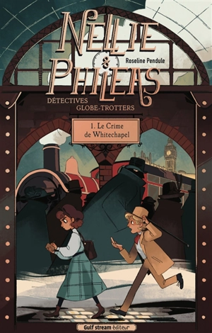 Nellie & Phileas, détectives globe-trotters. Vol. 1. Le crime de Whitechapel - Roseline Pendule