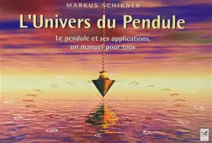 L'univers du pendule : le pendule et ses applications, un manuel pour tous - Markus Schirner