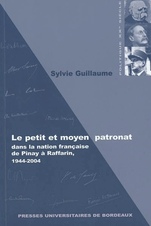 Le petit et moyen patronat dans la nation française, de Pinay à Raffarin : 1944-2004 - Sylvie Guillaume