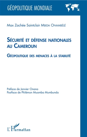 Sécurité et défense nationales au Cameroun : géopolitique des menaces à la stabilité - Max Zachée Saintclair Mbida Onambélé