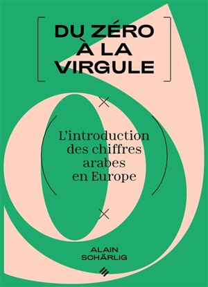 Du zéro à la virgule : l'introduction des chiffres arabes en Europe - Alain Schärlig