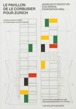 Le pavillon de Le Corbusier pour Zurich : modèles et prototype d'un espace d'exposition idéal - Catherine Dumont d'Ayot