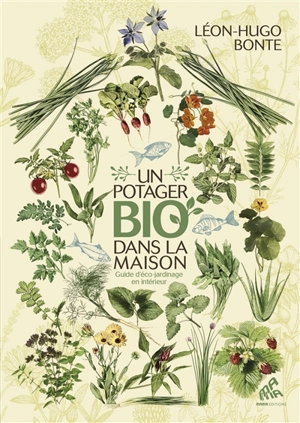 Un potager bio dans la maison : guide d'éco-jardinage en intérieur - Léon-Hugo Bonte