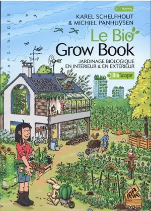 Le bio grow book : jardinage biologique en intérieur & en extérieur - Karel Schelfhout