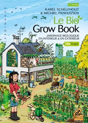 Le bio grow book : jardinage biologique en intérieur & en extérieur - Karel Schelfhout