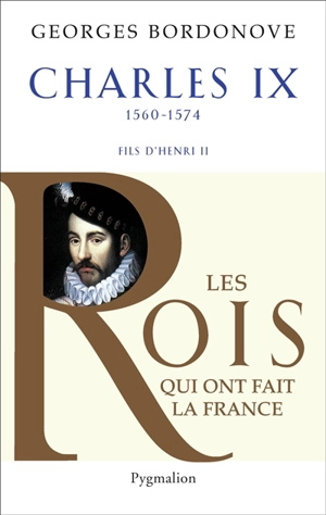 Les rois qui ont fait la France : les Valois. Vol. 9. Charles IX : Hamlet couronné - Georges Bordonove