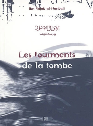 Les tourments de la tombe - Abd al-Rahman ibn Ahmad al Bagdadi al-Dimasqi Ibn Ragab al-Hanbali