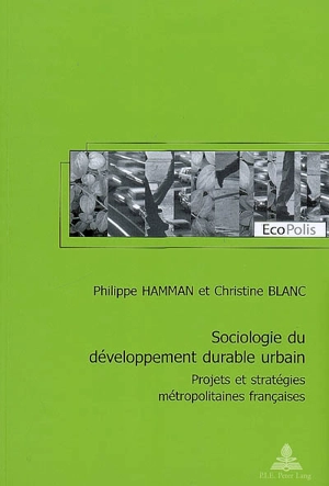 Sociologie du développement durable urbain : projets et stratégies métropolitaines françaises - Philippe Hamman