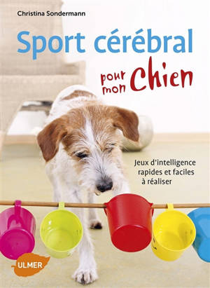 Sport cérébral pour mon chien : jeux d'intelligence rapides et faciles à réaliser - Christina Sondermann