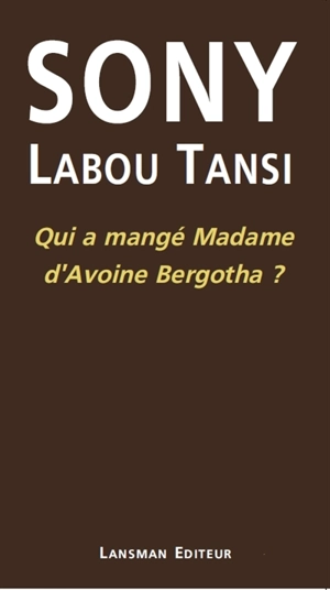 Qui a mangé Madame d'Avoine Bergotha ?. Choisir un verbe qui nomme notre époque... - Sony Labou Tansi