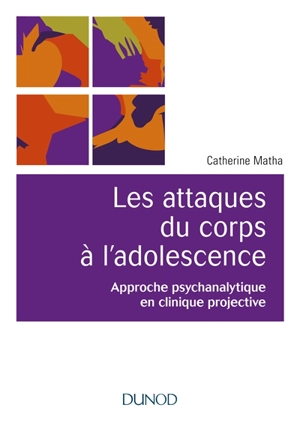 Les attaques du corps à l'adolescence : approche psychanalytique en clinique projective - Catherine Matha