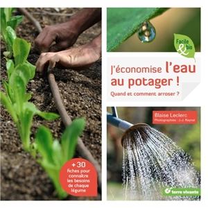 J'économise l'eau au potager ! : quand et comment arroser ? - Blaise Leclerc