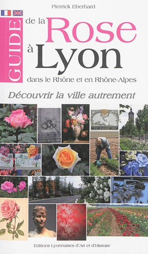 Guide de la rose à Lyon et en Rhône-Alpes - Pierrick Eberhard