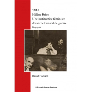 1918 : Hélène Brion : une institutrice féministe devant le Conseil de guerre - Daniel Flamant