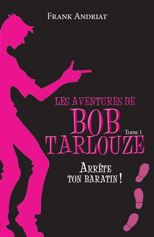 Les aventures de Bob Tarlouze. Vol. 1. Arrête ton baratin ! - Frank Andriat