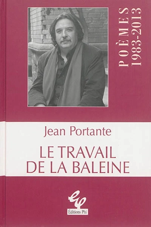 Le travail de la baleine : poèmes, 1983-2013 - Jean Portante