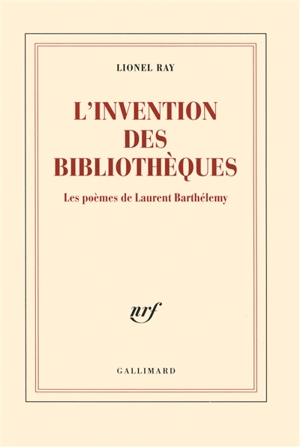 L'invention des bibliothèques : les poèmes de Laurent Barthélemy - Lionel Ray