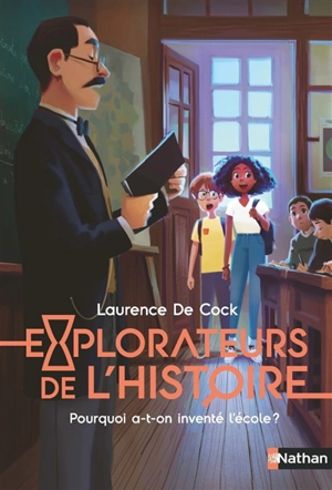 Explorateurs de l'histoire. Pourquoi a-t-on inventé l'école ? - Laurence de Cock