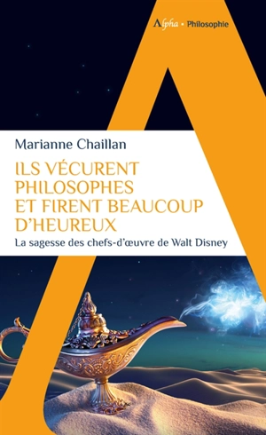 Ils vécurent philosophes et firent beaucoup d'heureux : la sagesse des chefs-d'oeuvre de Walt Disney - Marianne Chaillan