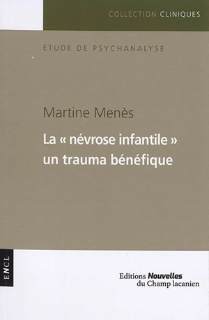 La névrose infantile, un trauma bénéfique : étude de psychanalyse - Martine Menès