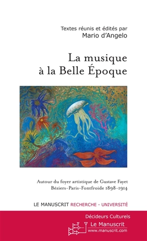 La musique à la Belle Epoque : autour du foyer artistique de Gustave Fayet, Béziers-Paris-Fontfroide, 1898-1914