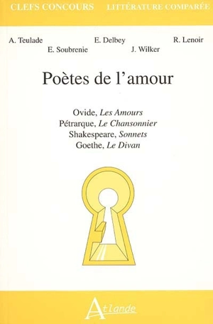 Poètes de l'amour : Ovide, Les amours, Pétrarque, Le chansonnier, Shakespeare, Sonnets, Goethe, Le divan