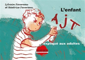 L'enfant AJT expliqué aux adultes - Sylvain Favereau