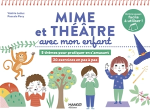 Mime et théâtre avec mon enfant : 5 thèmes pour pratiquer en s'amusant : 30 exercices en pas à pas - Valérie Leduc