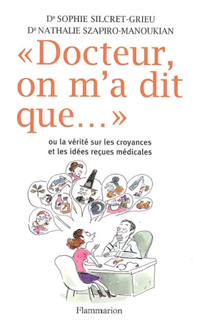 Docteur, on m'a dit que... ou La vérité sur les croyances et les idées reçues médicales - Sophie Silcret-Grieu