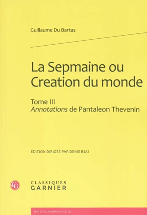 La Sepmaine ou Création du monde. Vol. 3. Annotations de Pantaléon Thévenin - Guillaume de Saluste Du Bartas