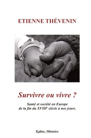 Survivre ou vivre ? : santé et société en Europe de la fin du XVIIIe siècle à nos jours - Etienne Thévenin