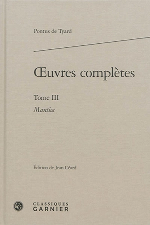 Oeuvres complètes. Vol. 3. Mantice ou Discours de la vérité de divination par astrologie - Pontus de Tyard