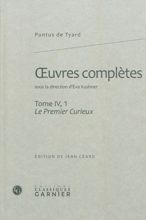 Oeuvres complètes. Vol. 4-1. Le premier curieux ou Premier discours de la nature du monde et de ses parties - Pontus de Tyard