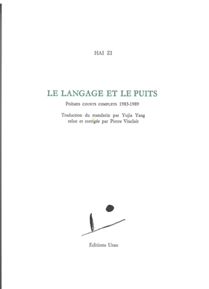 Le langage et le puits : poèmes courts complets 1983-1989 - Hai zi