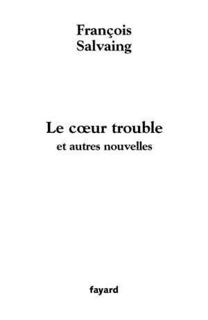 Le coeur trouble et autres nouvelles - François Salvaing