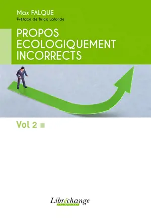 Propos écologiquement incorrects. Vol. 2 - Max Falque