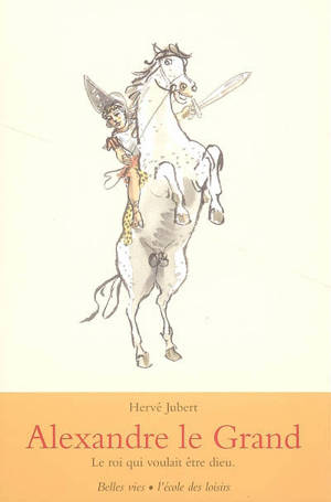 Alexandre le Grand : le roi qui voulait être dieu - Hervé Jubert