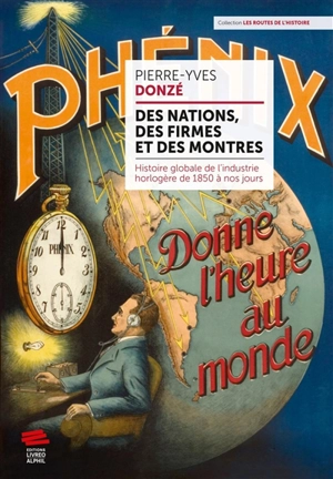 Des nations, des firmes et des montres : histoire globale de l'industrie horlogère de 1850 à nos jours - Pierre-Yves Donzé