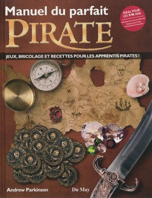 Manuel du parfait pirate : jeux, bricolage et recettes pour les apprentis pirates ! - Andrew Parkinson