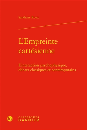 L'empreinte cartésienne : l'interaction psychophysique, débats classiques et contemporains - Sandrine Roux