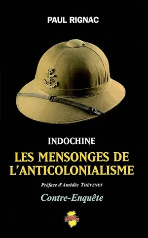 Indochine, les mensonges de l'anticolonialisme : contre-enquête - Paul Rignac