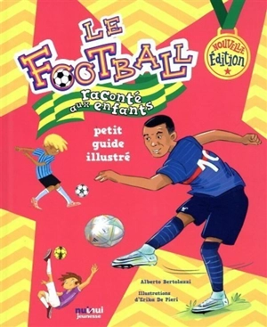 Le football raconté aux enfants : petit guide illustré - Alberto Bertolazzi