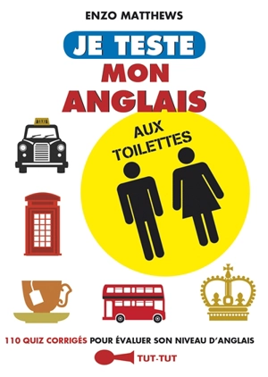 Je teste mon anglais aux toilettes : 110 quiz corrigés pour évaluer son niveau d'anglais - Enzo Matthews