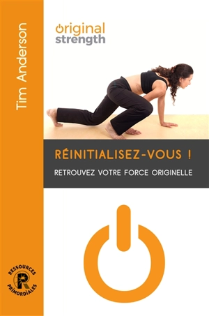 Réinitialisez-vous ! : retrouvez votre force originelle et intégrez vos réflexes par le mouvement - Tim Anderson