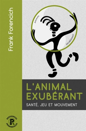 L'animal exubérant : santé, jeu et mouvement - Frank Forencich