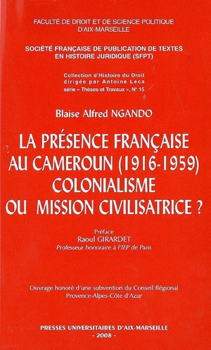 La présence française au Cameroun, 1916-1959 : colonialisme ou mission civilisatrice ? - Blaise Alfred Ngando