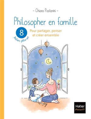 Philosopher en famille : 8 ateliers philo-art pour partager, penser et créer ensemble - Chiara Pastorini